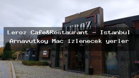 Leroz Cafe&Restaurant – İstanbul Arnavutköy Maç izlenecek yerler