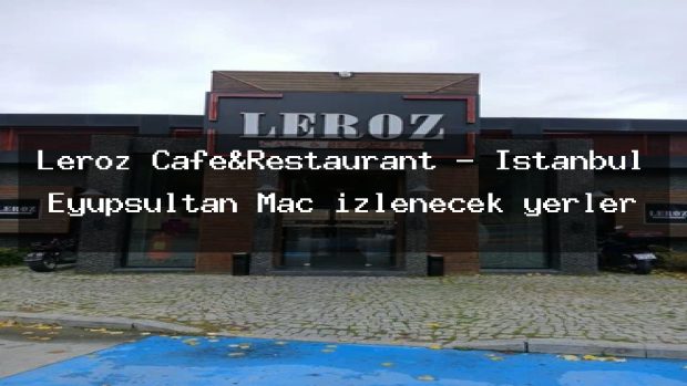 Leroz Cafe&Restaurant – İstanbul Eyüpsultan Maç izlenecek yerler