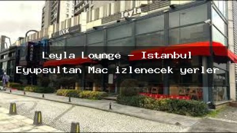 Leyla Lounge – İstanbul Eyüpsultan Maç izlenecek yerler