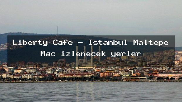 Liberty Cafe – İstanbul Maltepe Maç izlenecek yerler