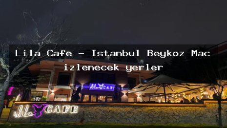 Lila Cafe – İstanbul Beykoz Maç izlenecek yerler