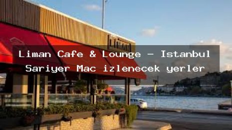 Liman Cafe & Lounge – İstanbul Sarıyer Maç izlenecek yerler