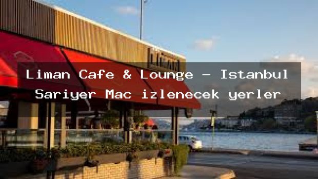 Liman Cafe & Lounge – İstanbul Sarıyer Maç izlenecek yerler