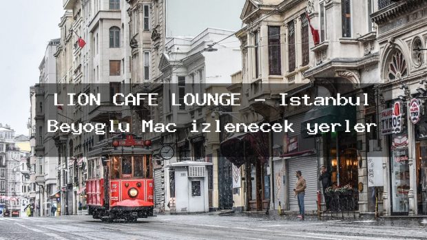 LİON CAFE LOUNGE – İstanbul Beyoğlu Maç izlenecek yerler