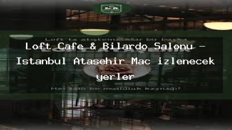 Loft Cafe & Bilardo Salonu – İstanbul Ataşehir Maç izlenecek yerler