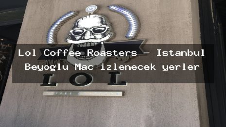 Lol Coffee Roasters – İstanbul Beyoğlu Maç izlenecek yerler