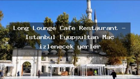 Long Lounge Cafe Restaurant – İstanbul Eyüpsultan Maç izlenecek yerler