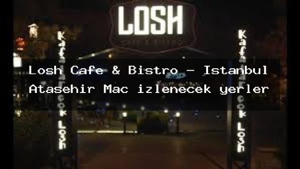 Losh Cafe & Bistro – İstanbul Ataşehir Maç izlenecek yerler