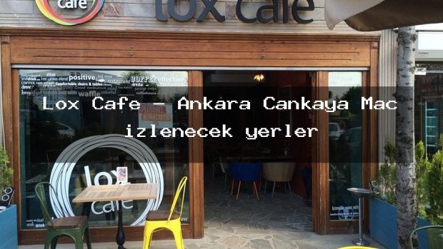 Lox Cafe – Ankara Çankaya Maç izlenecek yerler