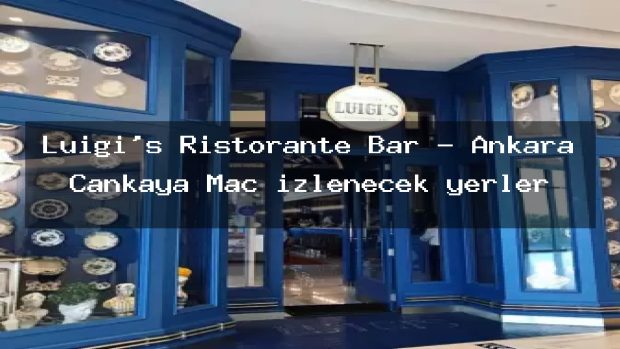 Luigi’s Ristorante Bar – Ankara Çankaya Maç izlenecek yerler