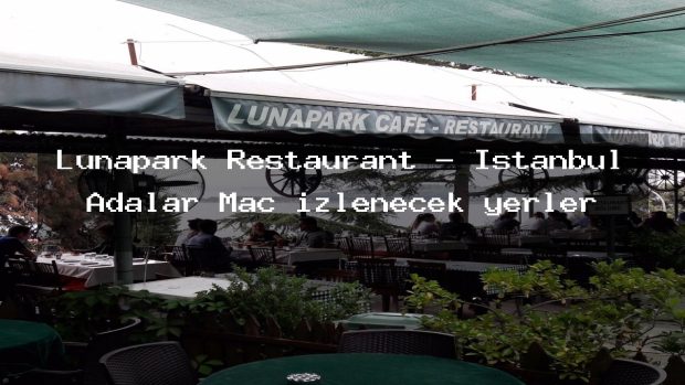 Lunapark Restaurant – İstanbul Adalar Maç izlenecek yerler