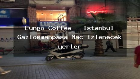 Lungo Coffee – İstanbul Gaziosmanpaşa Maç izlenecek yerler