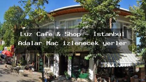 Luz Cafe & Shop – İstanbul Adalar Maç izlenecek yerler