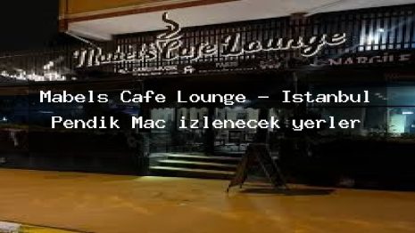 Mabels Cafe Lounge – İstanbul Pendik Maç izlenecek yerler