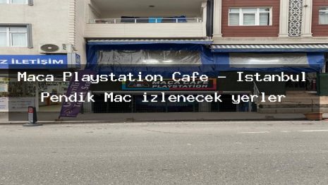 Maça Playstation Cafe – İstanbul Pendik Maç izlenecek yerler