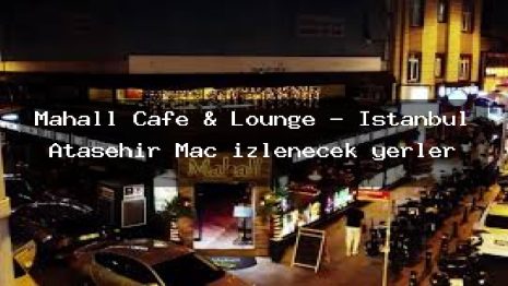 Mahall Cafe & Lounge – İstanbul Ataşehir Maç izlenecek yerler