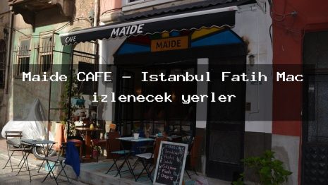 Maide CAFE – İstanbul Fatih Maç izlenecek yerler
