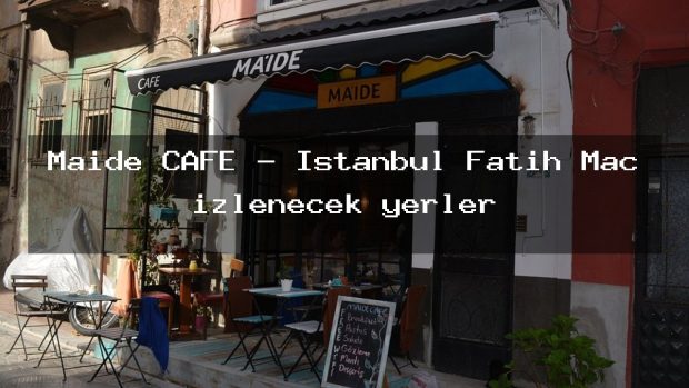 Maide CAFE – İstanbul Fatih Maç izlenecek yerler
