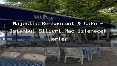 Majestic Restaurant & Cafe – İstanbul Silivri Maç izlenecek yerler