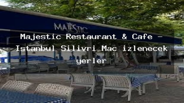 Majestic Restaurant & Cafe – İstanbul Silivri Maç izlenecek yerler