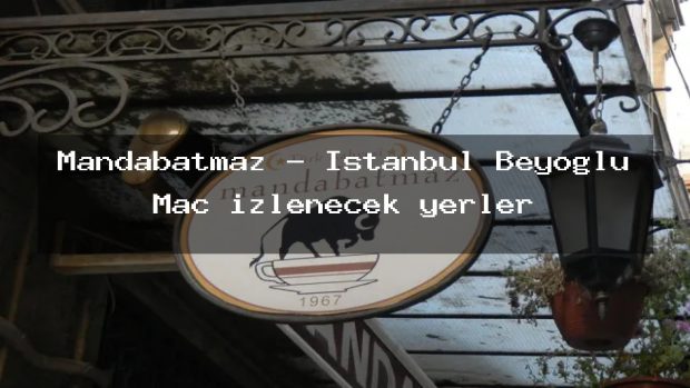 Mandabatmaz – İstanbul Beyoğlu Maç izlenecek yerler
