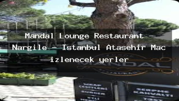 Mandal Lounge Restaurant – Nargile – İstanbul Ataşehir Maç izlenecek yerler