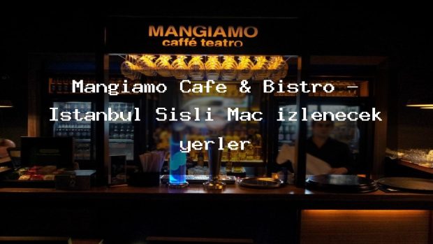 Mangıamo Cafe & Bistro – İstanbul Şişli Maç izlenecek yerler