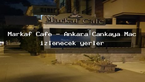 Markaf Cafe – Ankara Çankaya Maç izlenecek yerler