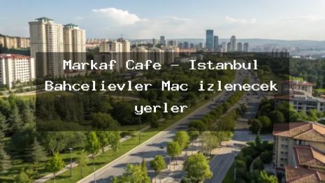 Markaf Cafe – İstanbul Bahçelievler Maç izlenecek yerler
