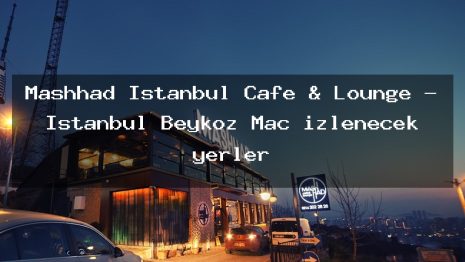 Mashhad İstanbul Cafe & Lounge – İstanbul Beykoz Maç izlenecek yerler