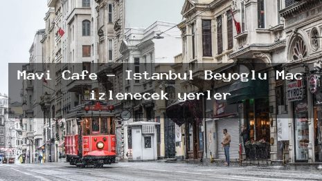 Mavi Cafe – İstanbul Beyoğlu Maç izlenecek yerler