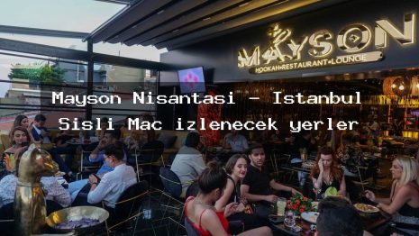 Mayson Nişantaşı – İstanbul Şişli Maç izlenecek yerler