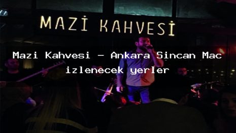 Mazi Kahvesi – Ankara Sincan Maç izlenecek yerler
