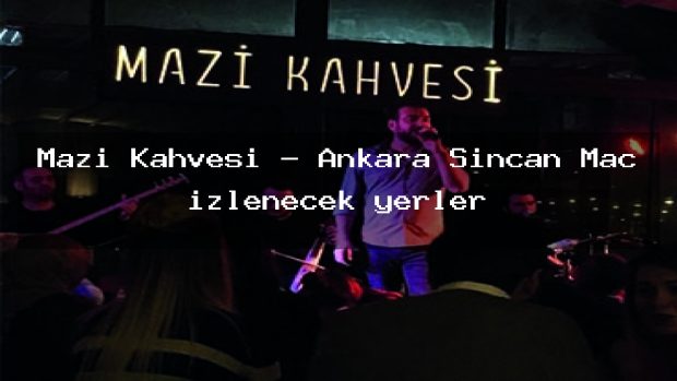 Mazi Kahvesi – Ankara Sincan Maç izlenecek yerler