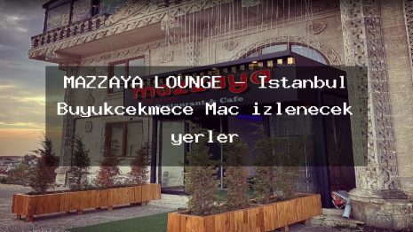 MAZZAYA LOUNGE – İstanbul Büyükçekmece Maç izlenecek yerler