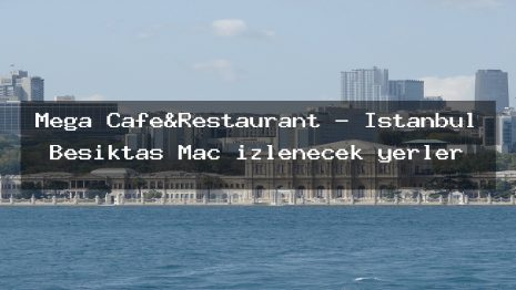 Mega Cafe&Restaurant – İstanbul Beşiktaş Maç izlenecek yerler