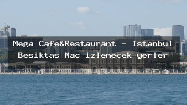 Mega Cafe&Restaurant – İstanbul Beşiktaş Maç izlenecek yerler