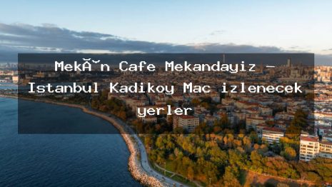 Mekân Cafe Mekandayız – İstanbul Kadıköy Maç izlenecek yerler