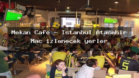 Mekan Cafe – İstanbul Ataşehir Maç izlenecek yerler