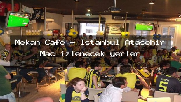 Mekan Cafe – İstanbul Ataşehir Maç izlenecek yerler