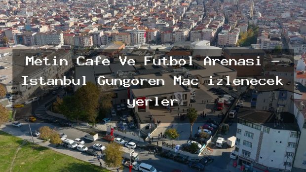 Metin Cafe Ve Futbol Arenasi – İstanbul Güngören Maç izlenecek yerler