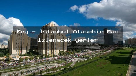 Mey – İstanbul Ataşehir Maç izlenecek yerler
