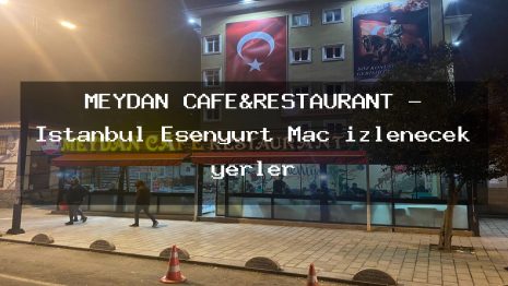 MEYDAN CAFE&RESTAURANT – İstanbul Esenyurt Maç izlenecek yerler