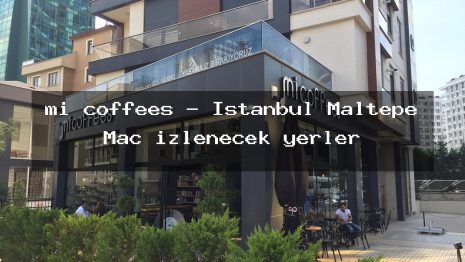 mi coffees – İstanbul Maltepe Maç izlenecek yerler