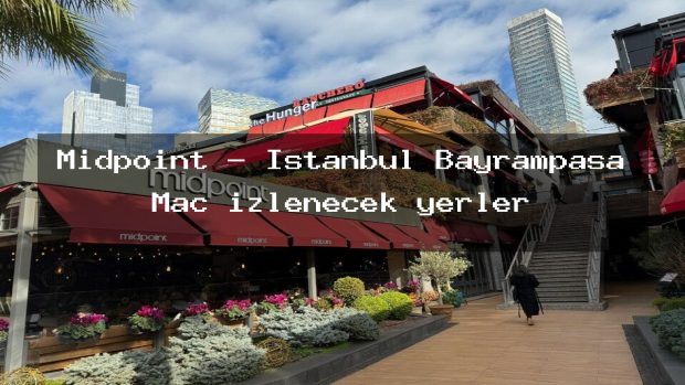 Midpoint – İstanbul Bayrampaşa Maç izlenecek yerler