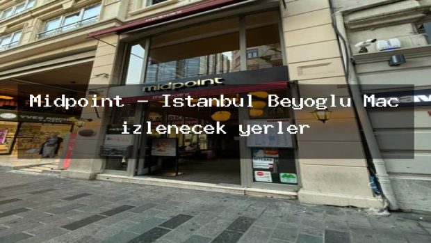 Midpoint – İstanbul Beyoğlu Maç izlenecek yerler