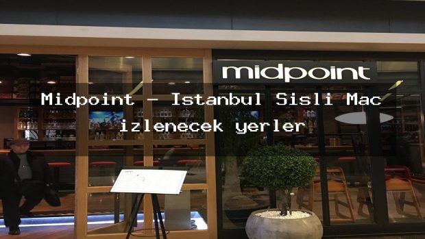 Midpoint – İstanbul Şişli Maç izlenecek yerler