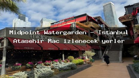 Midpoint Watergarden – İstanbul Ataşehir Maç izlenecek yerler