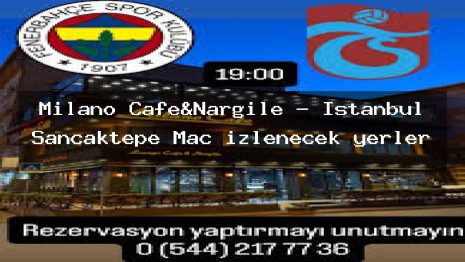 Milano Cafe&Nargile – İstanbul Sancaktepe Maç izlenecek yerler