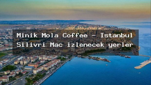Minik Mola Coffee – İstanbul Silivri Maç izlenecek yerler